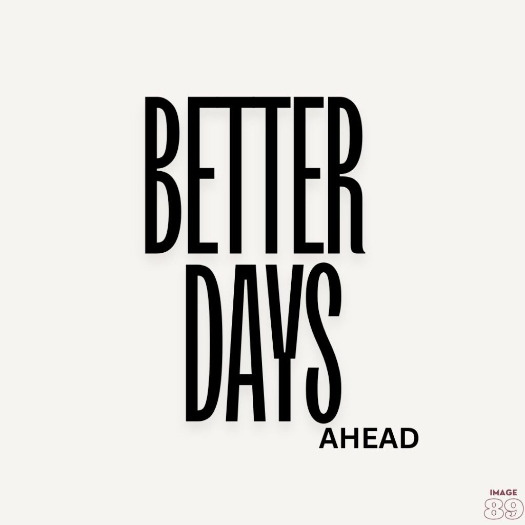 POSITIVE QUOTES BETTER DAYS ARE AHEAD BANNER QUOTES